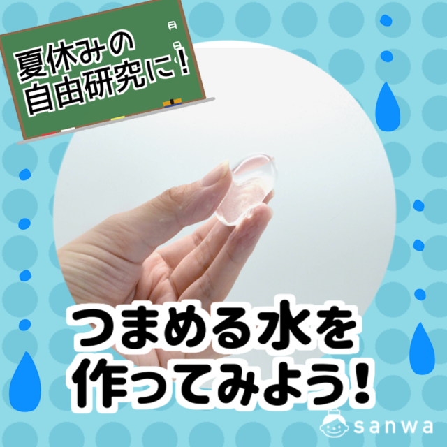 【イベントにピッタリ】夏休みの自由研究に、つまめる水を作ってみよう！