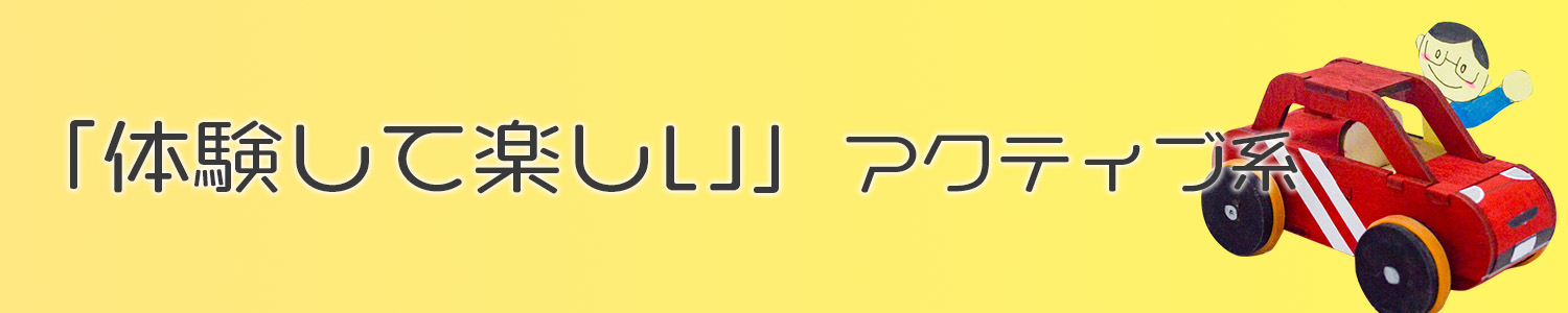 体験して楽しいアクティブ系